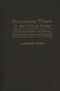 Title: Documentary Theatre in the United States: An Historical Survey and Analysis of Its Content, Form, and Stagecraft, Author: Gary F. Dawson