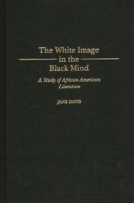 Title: The White Image in the Black Mind: A Study of African American Literature, Author: Jane Davis