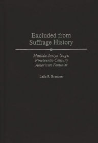 Title: Excluded from Suffrage History: Matilda Joslyn Gage, Nineteenth-Century American Feminist, Author: Leila R. Brammer