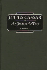 Title: Julius Caesar: A Guide to the Play, Author: Josephine McMurtry