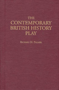 Title: The Contemporary British History Play, Author: Richard Hudson Palmer