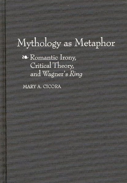 Mythology as Metaphor: Romantic Irony, Critical Theory, and Wagner's URing