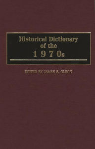 Title: Historical Dictionary of the 1970s, Author: James S. Olson