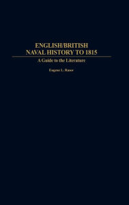 Title: English/British Naval History to 1815: A Guide to the Literature, Author: Eugene L. Rasor