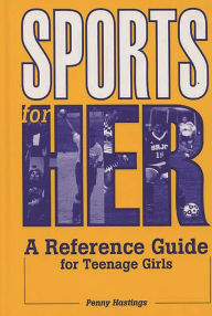 Title: Sports for Her: A Reference Guide for Teenage Girls, Author: Penny Hastings