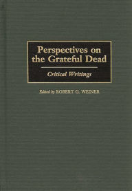 Title: Perspectives on the Grateful Dead: Critical Writings, Author: Robert G. Weiner