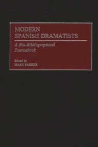 Title: Modern Spanish Dramatists: A Bio-Bibliographical Sourcebook, Author: Mary Parker