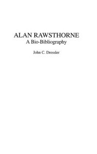 Title: Alan Rawsthorne: A Bio-Bibliography, Author: John C. Dressler