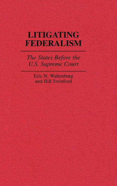 Litigating Federalism: The States Before the U.S. Supreme Court