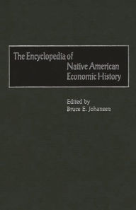 Title: The Encyclopedia of Native-American Economic History, Author: Bruce E. Johansen