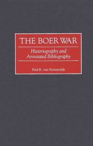 Title: The Boer War: Historiography and Annotated Bibliography, Author: Fred R. van Hartesveldt