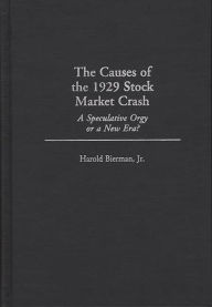 Title: The Causes of the 1929 Stock Market Crash: A Speculative Orgy or a New Era?, Author: Harold Bierman Jr.
