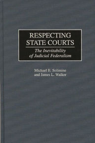 Title: Respecting State Courts: The Inevitability of Judicial Federalism, Author: Michael E. Solimine