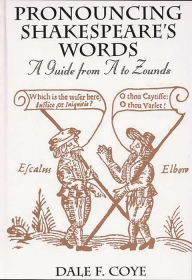 Title: Pronouncing Shakespeare's Words: A Guide from A to Zounds, Author: Dale F. Coye