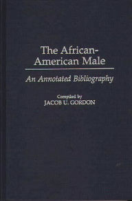 Title: The African-American Male: An Annotated Bibliography, Author: Jacob U. Gordon