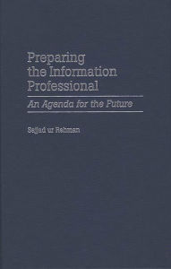 Title: Preparing the Information Professional: An Agenda for the Future, Author: Sajjad ur Rehman