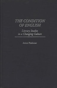 Title: The Condition of English: Literary Studies in a Changing Culture, Author: Avrom Fleishman