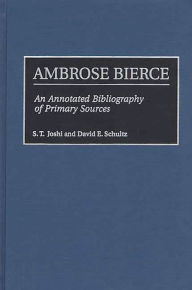 Title: Ambrose Bierce: An Annotated Bibliography of Primary Sources, Author: S. T. Joshi