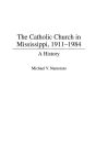 The Catholic Church in Mississippi, 1911-1984: A History