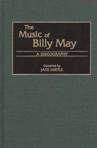 Title: The Music of Billy May: A Discography, Author: Jack Mirtle