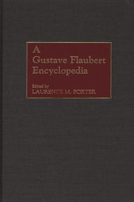 Title: A Gustave Flaubert Encyclopedia, Author: Laurence M. Porter