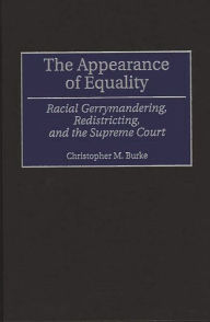 Title: The Appearance of Equality: Racial Gerrymandering, Redistricting, and the Supreme Court, Author: Christophe M. Burke