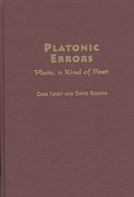 Title: Platonic Errors: Plato, a Kind of Poet, Author: Gene Fendt