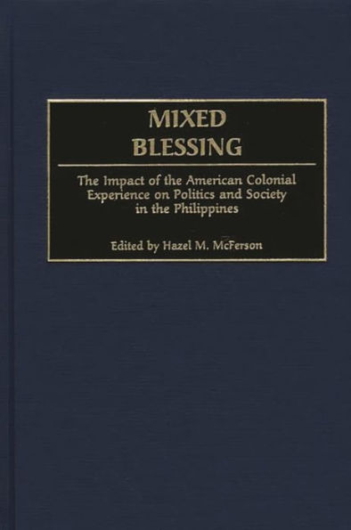 Mixed Blessing: The Impact of the American Colonial Experience on Politics and Society in the Philippines