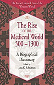 Title: The Rise of the Medieval World 500-1300: A Biographical Dictionary, Author: Jana K. Schulman
