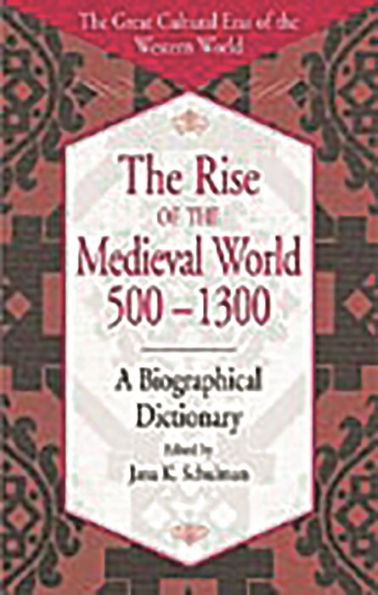 The Rise of the Medieval World 500-1300: A Biographical Dictionary