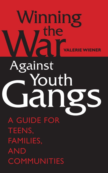 Winning the War Against Youth Gangs: A Guide for Teens, Families, and Communities