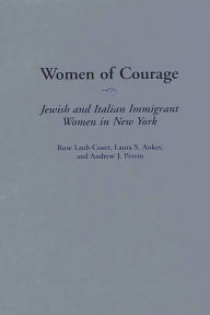 Title: Women of Courage: Jewish and Italian Immigrant Women in New York, Author: Rose Laub Coser