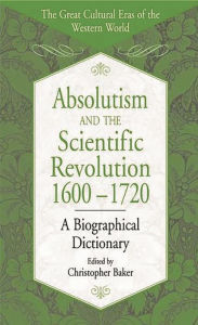 Title: Absolutism and the Scientific Revolution, 1600-1720: A Biographical Dictionary, Author: Christopher Baker
