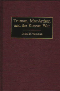Title: Truman, MacArthur, and the Korean War, Author: Dennis D. Wainstock
