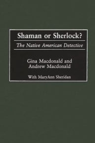 Title: Shaman or Sherlock?: The Native American Detective, Author: Gina Macdonald