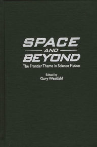 Title: Space and Beyond: The Frontier Theme in Science Fiction, Author: Gary Westfahl