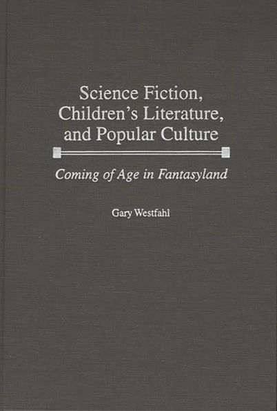 Science Fiction, Children's Literature, and Popular Culture: Coming of Age in Fantasyland