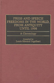 Title: Press and Speech Freedoms in the World, from Antiquity until 1998: A Chronology / Edition 1, Author: Louis E. Ingelhart