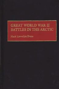 Title: Great World War II Battles in the Arctic, Author: Mark L. Evans