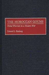 Title: The Moroccan Goums: Tribal Warriors in a Modern War, Author: Edward L. Bimberg