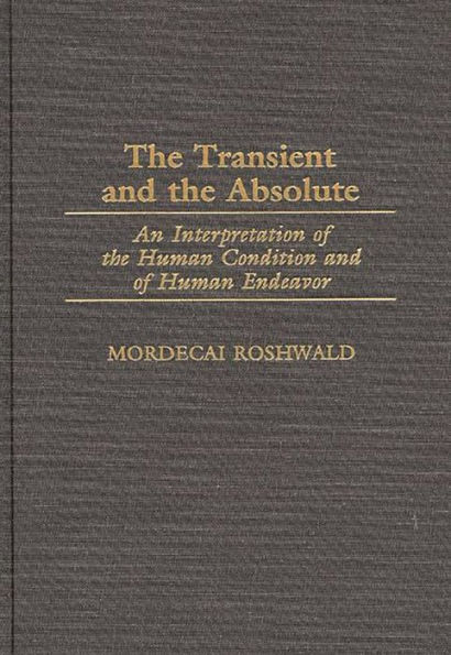 The Transient and the Absolute: An Interpretation of the Human Condition and of Human Endeavor