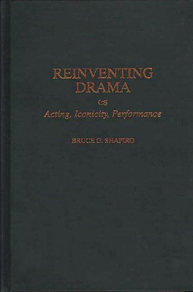 Reinventing Drama: Acting, Iconicity, Performance / Edition 1