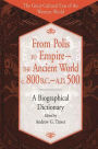 From Polis to Empire--The Ancient World, c. 800 B.C. - A.D. 500: A Biographical Dictionary