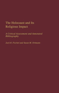 Title: The Holocaust and Its Religious Impact: A Critical Assessment and Annotated Bibliography, Author: Jack Fischel