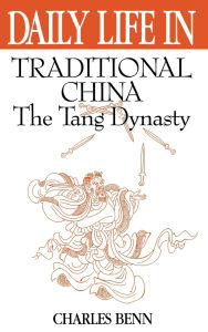 Title: Daily Life in Traditional China: The Tang Dynasty (Daily Life Through History Series), Author: Charles D. Benn