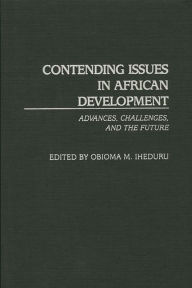 Title: Contending Issues in African Development: Advances, Challenges, and the Future, Author: Obioma M. Iheduru