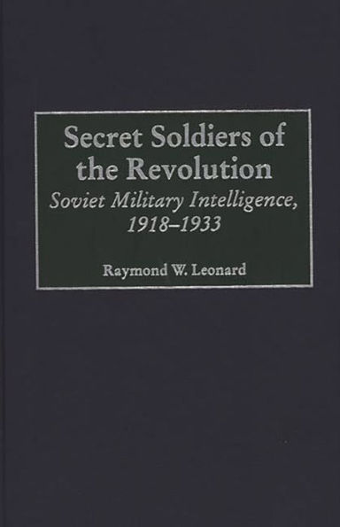 Secret Soldiers of the Revolution: Soviet Military Intelligence, 1918-1933