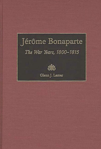 Jérôme Bonaparte: The War Years, 1800-1815
