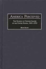Title: America Perceived: The Making of Chinese Images of the United States, 1945-1953, Author: Hong Zhang