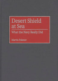 Title: Desert Shield at Sea: What the Navy Really Did, Author: Marvin Pokrant